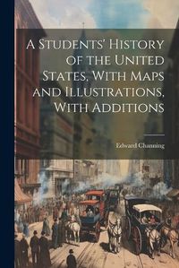 Cover image for A Students' History of the United States, With Maps and Illustrations, With Additions