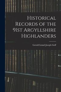 Cover image for Historical Records of the 91st Argyllshire Highlanders