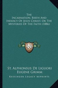 Cover image for The Incarnation, Birth and Infancy of Jesus Christ, or the Mysteries of the Faith (1886)