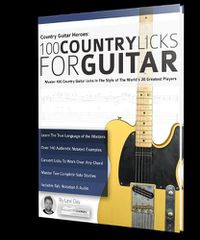 Cover image for Country Guitar Heroes - 100 Country Licks for Guitar: Master 100 Country Guitar Licks In The Style of The World's 20 Greatest Players (Play Country Guitar Licks)