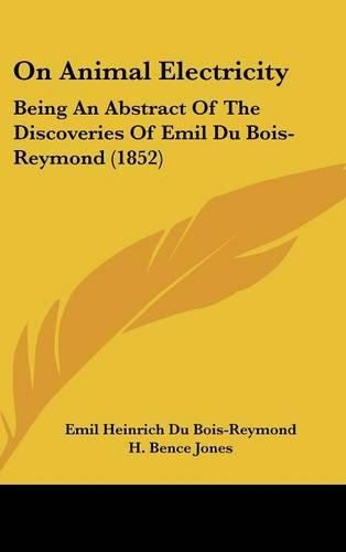 Cover image for On Animal Electricity: Being An Abstract Of The Discoveries Of Emil Du Bois-Reymond (1852)