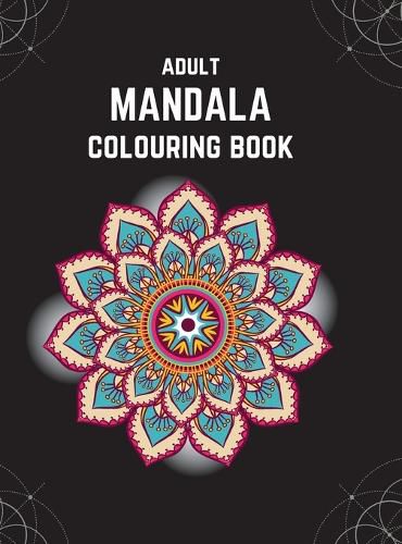 Cover image for Adult Mandala Colouring Book (Deluxe Hardcover Edition): Stress & Anxiety Relieving Mandala Inspired Art Colouring Pages Designed For Relaxation