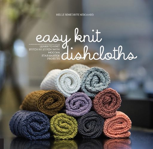 Cover image for Easy Knit Dishcloths: Learn to Knit Stitch by Stitch with Modern Stashbuster Projects