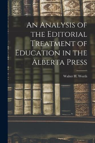 Cover image for An Analysis of the Editorial Treatment of Education in the Alberta Press