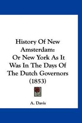 Cover image for History of New Amsterdam: Or New York as It Was in the Days of the Dutch Governors (1853)