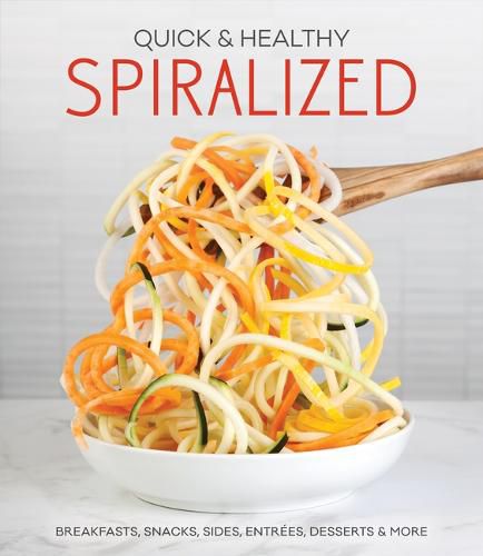 Cover image for Quick & Healthy Spiralized: Breakfasts, Snacks, Sides, Entrees, Desserts & More