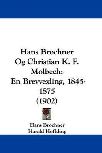 Hans Brochner Og Christian K. F. Molbech: En Brevvexling, 1845-1875 (1902)