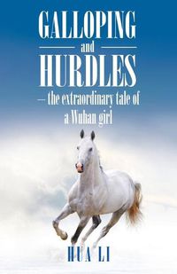 Cover image for Galloping and Hurdles: -The Extraordinary Tale of a Wuhan Girl