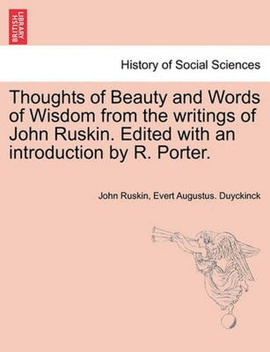 Thoughts of Beauty and Words of Wisdom from the Writings of John Ruskin. Edited with an Introduction by R. Porter.