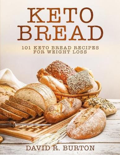 Keto Bread: 101 Easy And Delicious Low Carb Keto Bread Recipes For Weight Loss