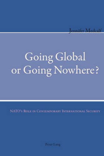 Going Global or Going Nowhere?: NATO's Role in Contemporary International Security