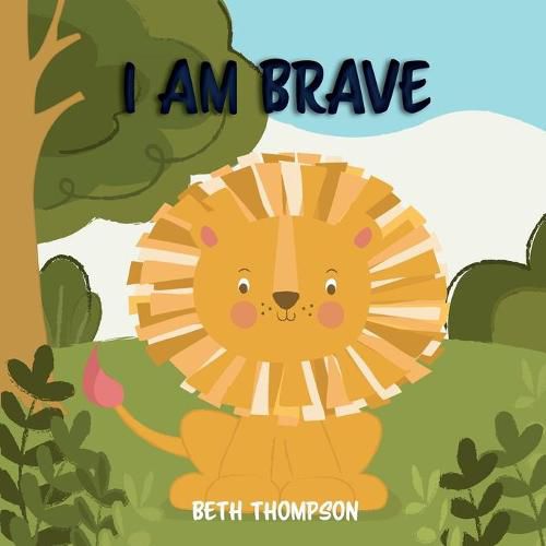 Cover image for I am Brave: Helping children develop confidence, self-belief, resilience and emotional growth through character strengths and positive affirmations