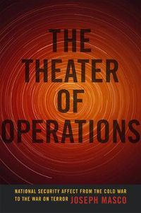 Cover image for The Theater of Operations: National Security Affect from the Cold War to the War on Terror