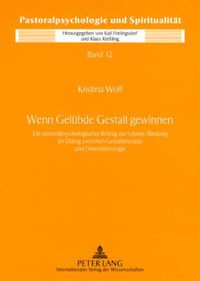 Cover image for Wenn Geluebde Gestalt Gewinnen: Ein Pastoralpsychologischer Beitrag Zur Lebens-Bindung Im Dialog Zwischen Gestalttherapie Und Ordenstheologie