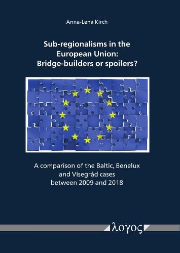 Cover image for Sub-Regionalisms in the European Union: Bridge-Builders or Spoilers?: A Comparison of the Baltic, Benelux and VisegrA!d Cases Between 2009 and 2018
