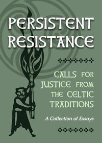 Cover image for Persistent Resistance: Calls for Justice from the Celtic Traditions: A Collection of Essays