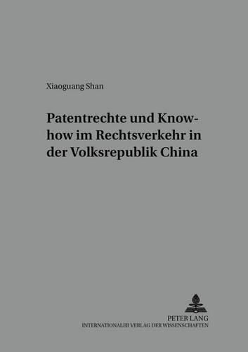 Cover image for Patentrechte Und Know-How Im Rechtsverkehr in Der Volksrepublik China: Wirtschaftliche, Technologiepolitische Und Rechtliche Ausgestaltung