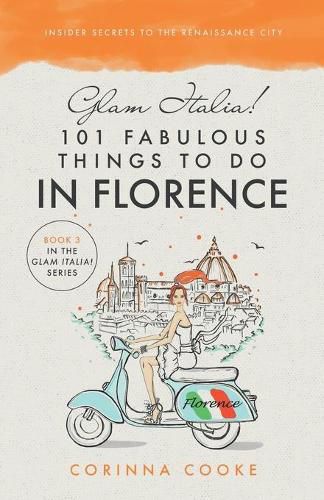 Cover image for Glam Italia! 101 Fabulous Things To Do In Florence: Insider Secrets To The Renaissance City