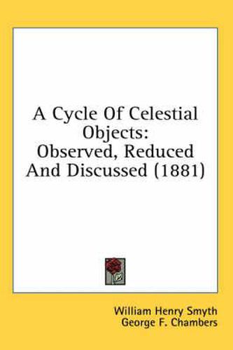 A Cycle of Celestial Objects: Observed, Reduced and Discussed (1881)