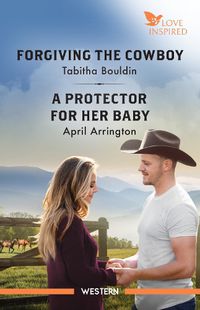 Cover image for Forgiving The Cowboy/A Protector For Her Baby