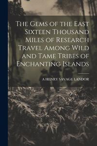 Cover image for The Gems of the East Sixteen Thousand Miles of Research Travel Among Wild and Tame Tribes of Enchanting Islands