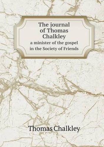 Cover image for The journal of Thomas Chalkley a minister of the gospel in the Society of Friends