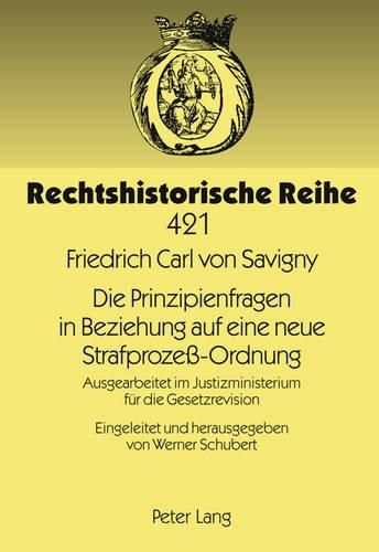 Die Prinzipienfragen in Beziehung Auf Eine Neue Strafprozess-Ordnung: Ausgearbeitet Im Justizministerium Fuer Die Gesetzrevision- Eingeleitet Und Herausgegeben Von Werner Schubert