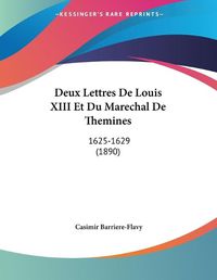 Cover image for Deux Lettres de Louis XIII Et Du Marechal de Themines: 1625-1629 (1890)