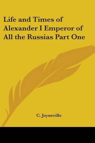 Cover image for Life and Times of Alexander I Emperor of All the Russias Part One