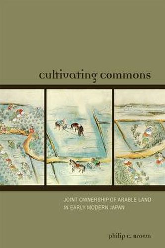 Cover image for Cultivating Commons: Joint Ownership of Arable Land in Early Modern Japan