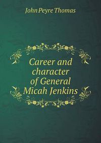 Cover image for Career and character of General Micah Jenkins