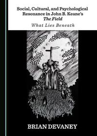 Cover image for Social, Cultural, and Psychological Resonance in John B. Keane's The Field: What Lies Beneath