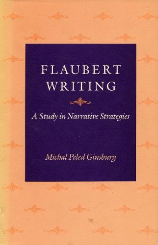 Cover image for Flaubert Writing: A Study in Narrative Strategies