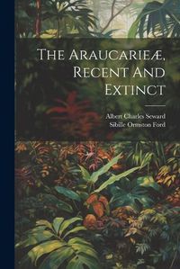 Cover image for The Araucarieae, Recent And Extinct