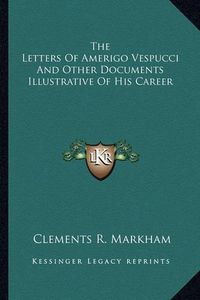 Cover image for The Letters of Amerigo Vespucci and Other Documents Illustrative of His Career