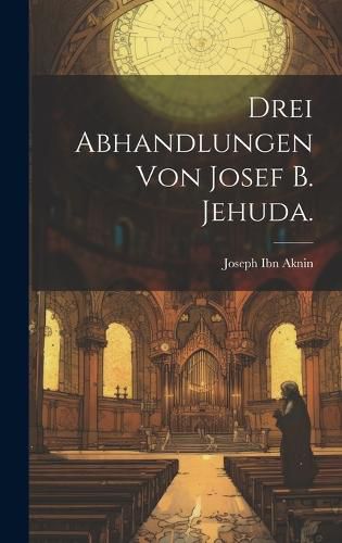 Cover image for Drei Abhandlungen von Josef B. Jehuda.