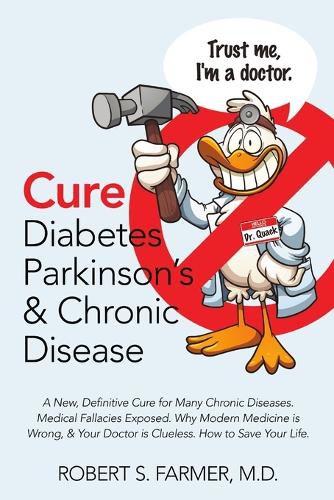 Cover image for Cure Diabetes Parkinson's & Chronic Disease: A New, Definitive Cure for Many Chronic Diseases. Medical Fallacies Exposed. Why Modern Medicine Is Wrong, & Your Doctor Is Clueless. How to Save Your Life