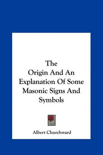 Cover image for The Origin and an Explanation of Some Masonic Signs and Symbols
