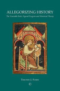 Cover image for Allegorizing History: The Venerable Bede, Figural Exegesis and Historical Theory