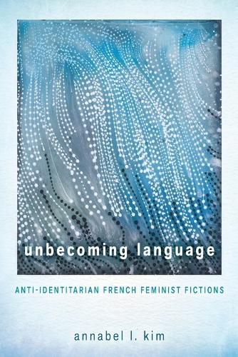 Cover image for Unbecoming Language: Anti-Identitarian French Feminist Fictions