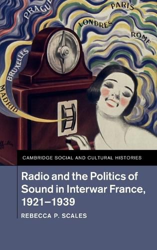 Cover image for Radio and the Politics of Sound in Interwar France, 1921-1939