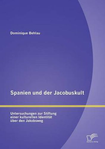 Cover image for Spanien und der Jacobuskult: Untersuchungen zur Stiftung einer kulturellen Identitat uber den Jakobsweg