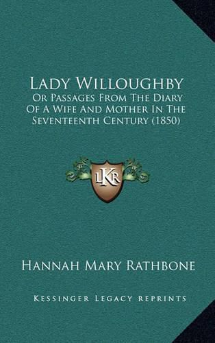 Cover image for Lady Willoughby: Or Passages from the Diary of a Wife and Mother in the Seventeenth Century (1850)