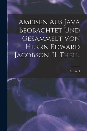 Ameisen Aus Java Beobachtet Und Gesammelt Von Herrn Edward Jacobson. II. Theil.