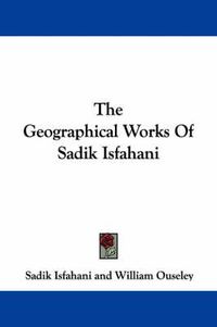 Cover image for The Geographical Works of Sadik Isfahani