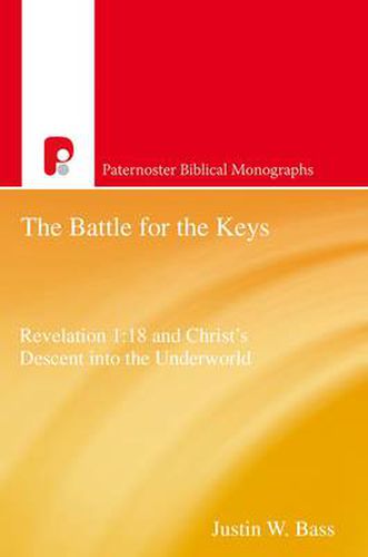 Cover image for The Battle for the Keys: Revelation 1:18 and Christ's Descent Into the Underworld: Revelation 1:18 and Christ's Descent Into the Underworld