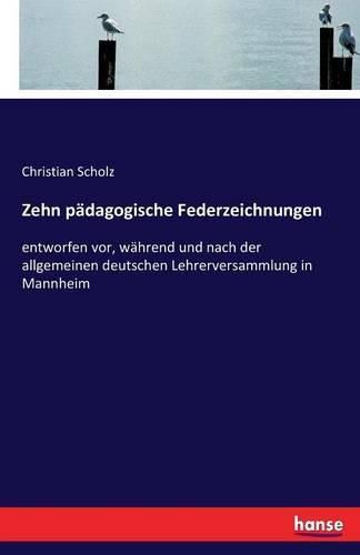 Cover image for Zehn padagogische Federzeichnungen: entworfen vor, wahrend und nach der allgemeinen deutschen Lehrerversammlung in Mannheim