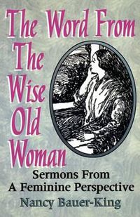 Cover image for The Word From The Wise Old Woman: Sermons From A Feminine Perspective