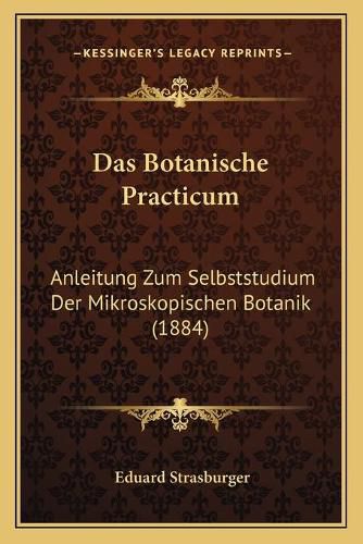 Cover image for Das Botanische Practicum: Anleitung Zum Selbststudium Der Mikroskopischen Botanik (1884)