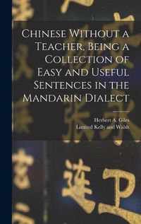 Cover image for Chinese Without a Teacher, Being a Collection of Easy and Useful Sentences in the Mandarin Dialect